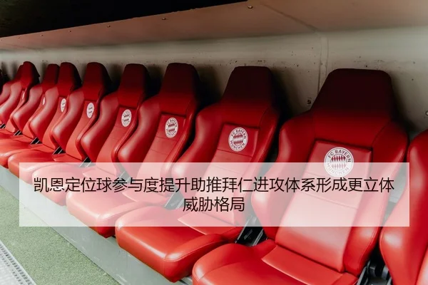 凯恩定位球参与度提升助推拜仁进攻体系形成更立体威胁格局